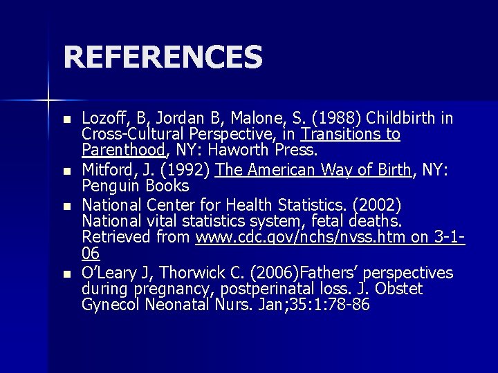 REFERENCES n n Lozoff, B, Jordan B, Malone, S. (1988) Childbirth in Cross-Cultural Perspective,