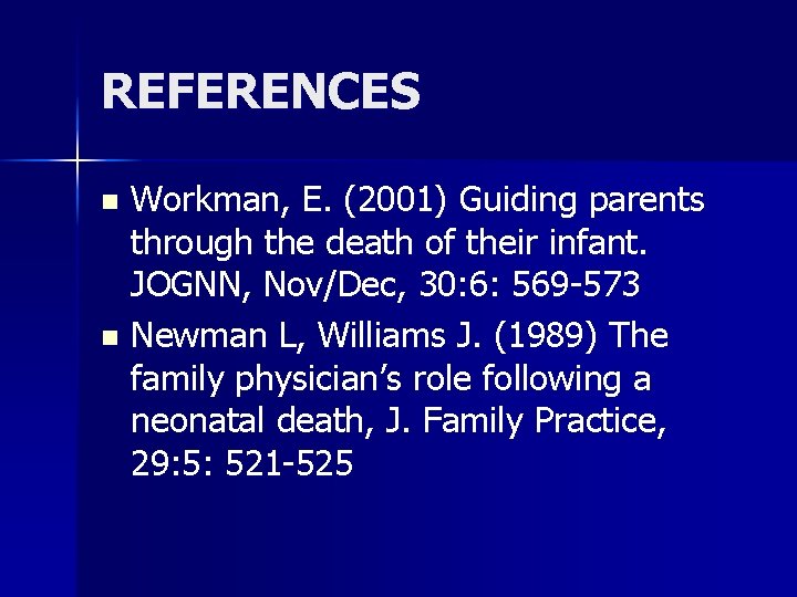 REFERENCES Workman, E. (2001) Guiding parents through the death of their infant. JOGNN, Nov/Dec,