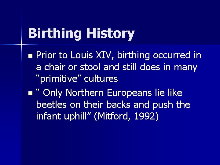 Birthing History Prior to Louis XIV, birthing occurred in a chair or stool and