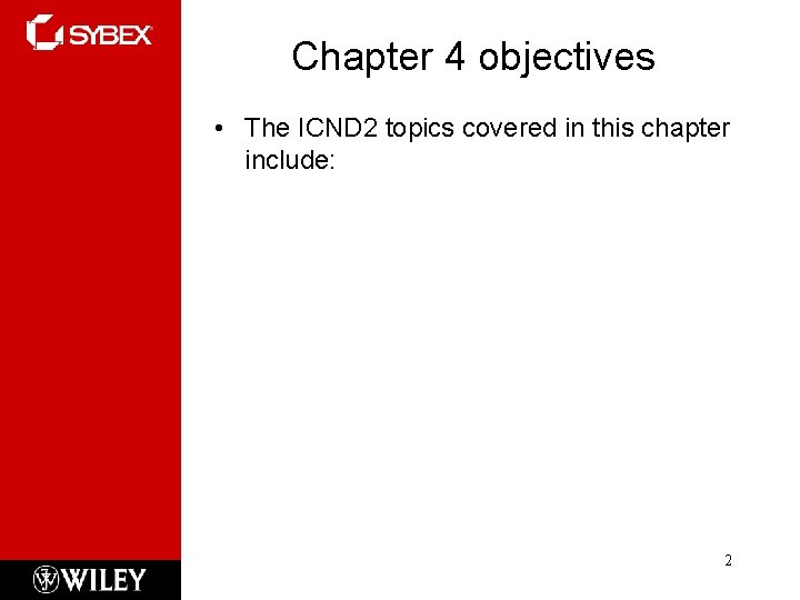 Chapter 4 objectives • The ICND 2 topics covered in this chapter include: 2