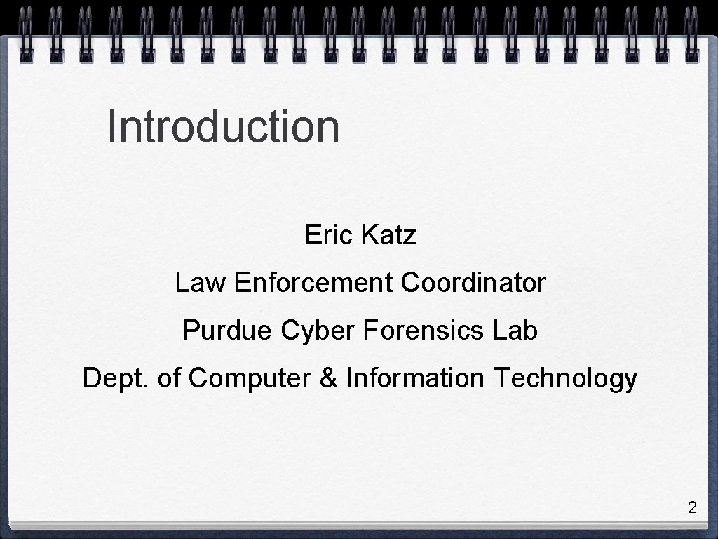 Introduction Eric Katz Law Enforcement Coordinator Purdue Cyber Forensics Lab Dept. of Computer &