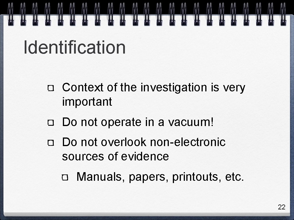 Identification Context of the investigation is very important Do not operate in a vacuum!