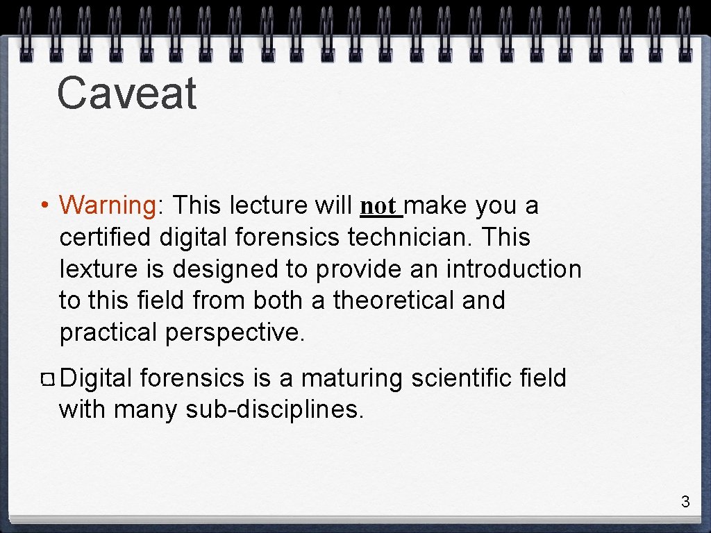 Caveat • Warning: This lecture will not make you a certified digital forensics technician.