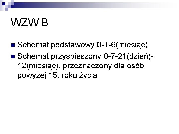 WZW B Schemat podstawowy 0 -1 -6(miesiąc) n Schemat przyspieszony 0 -7 -21(dzień)12(miesiąc), przeznaczony