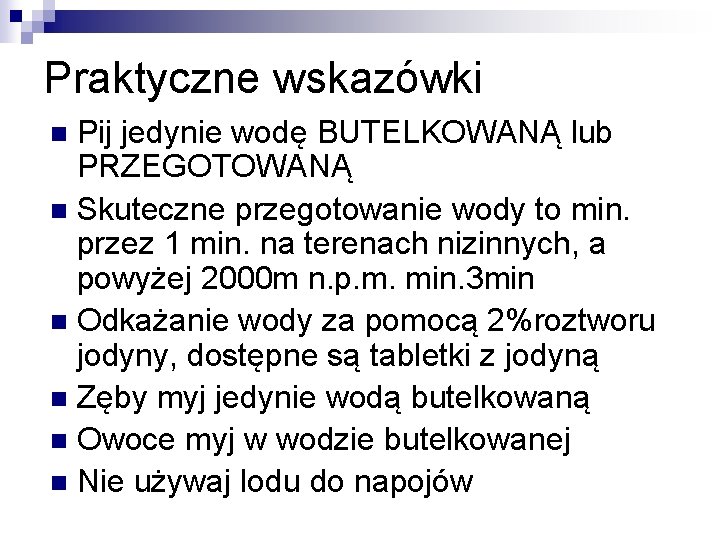 Praktyczne wskazówki Pij jedynie wodę BUTELKOWANĄ lub PRZEGOTOWANĄ n Skuteczne przegotowanie wody to min.