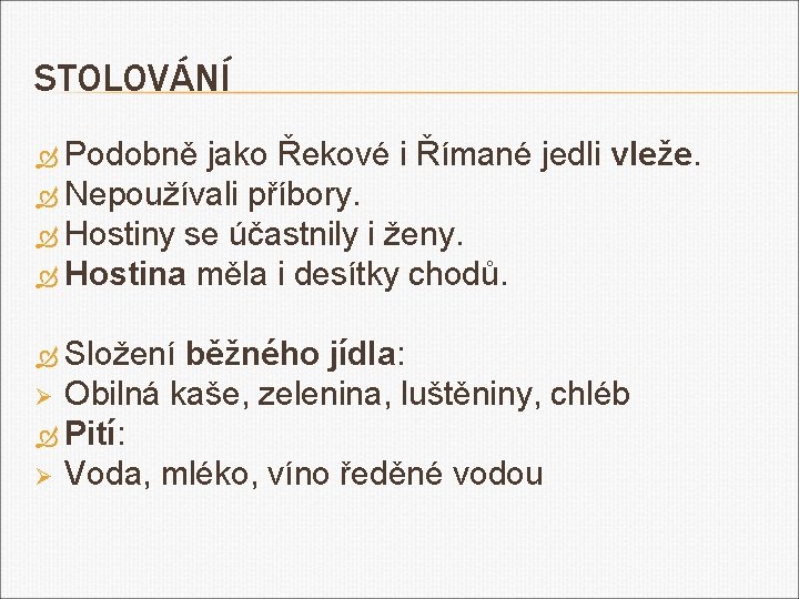 STOLOVÁNÍ Podobně jako Řekové i Římané jedli vleže. Nepoužívali příbory. Hostiny se účastnily i