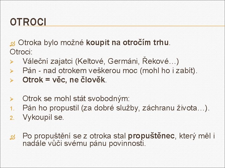 OTROCI Otroka bylo možné koupit na otročím trhu. Otroci: Ø Váleční zajatci (Keltové, Germáni,