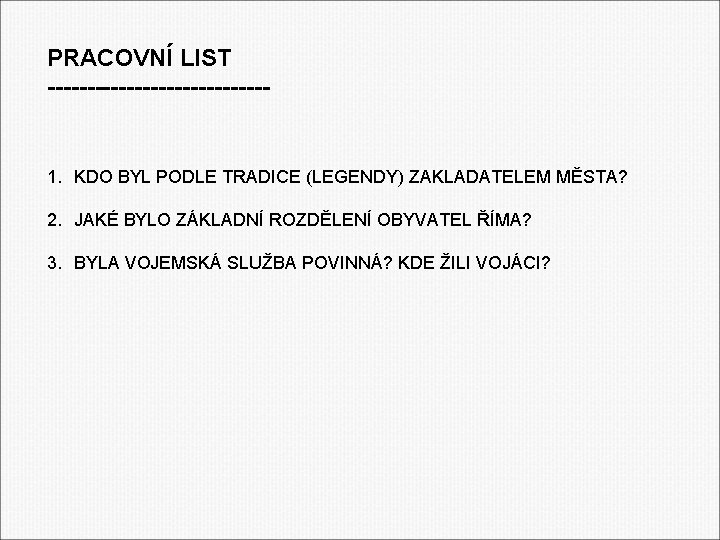 PRACOVNÍ LIST -------------- 1. KDO BYL PODLE TRADICE (LEGENDY) ZAKLADATELEM MĚSTA? 2. JAKÉ BYLO