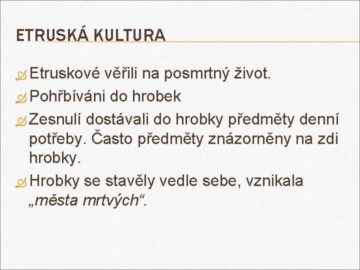 ETRUSKÁ KULTURA Etruskové věřili na posmrtný život. Pohřbíváni do hrobek Zesnulí dostávali do hrobky