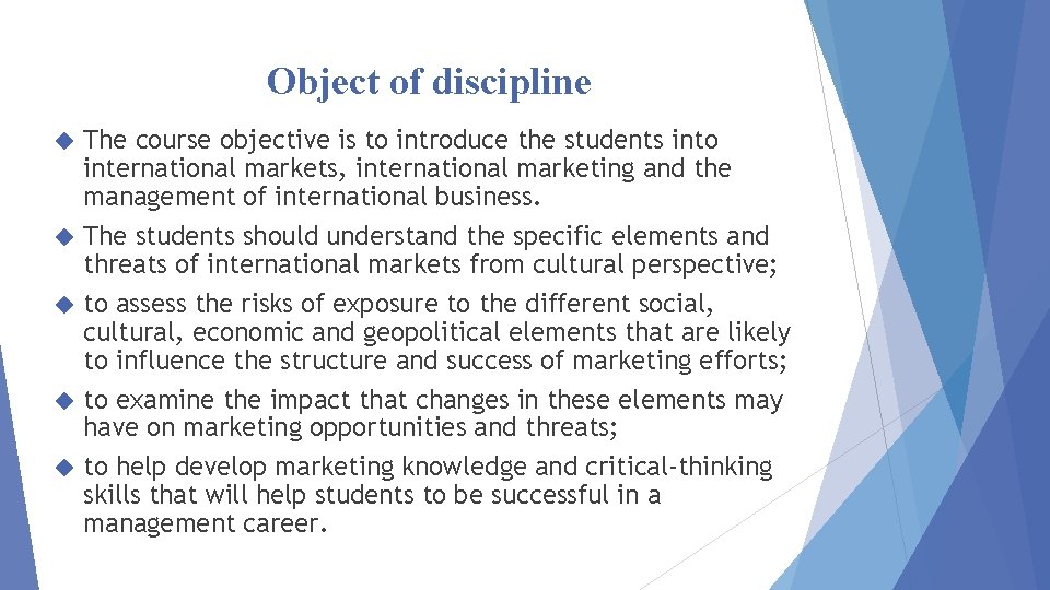Object of discipline The course objective is to introduce the students into international markets,