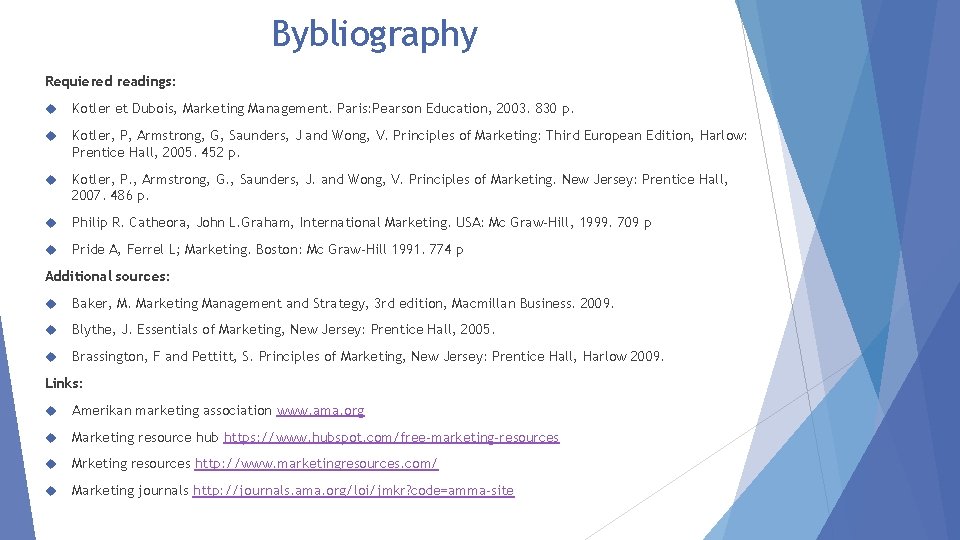 Bybliography Requiered readings: Kotler et Dubois, Marketing Management. Paris: Pearson Education, 2003. 830 p.