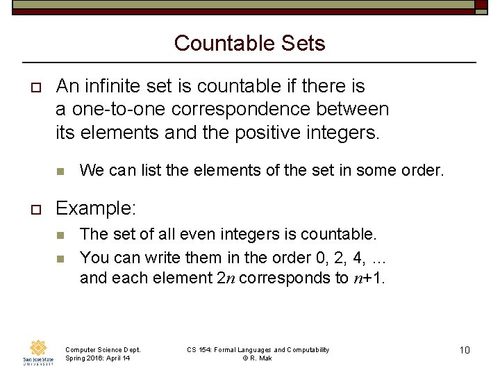 Countable Sets o An infinite set is countable if there is a one-to-one correspondence