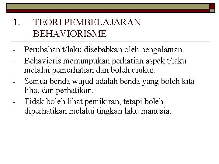 1. - TEORI PEMBELAJARAN BEHAVIORISME Perubahan t/laku disebabkan oleh pengalaman. Behavioris menumpukan perhatian aspek