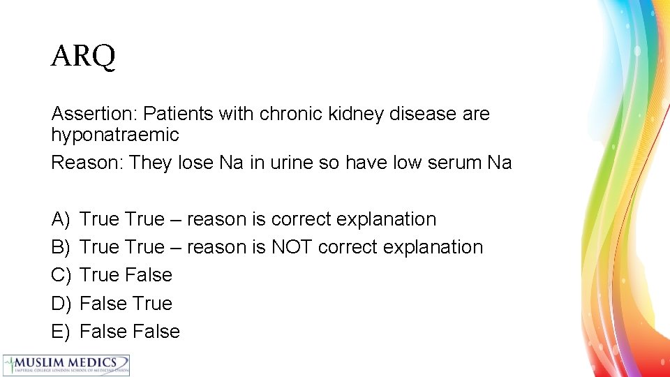 ARQ Assertion: Patients with chronic kidney disease are hyponatraemic Reason: They lose Na in