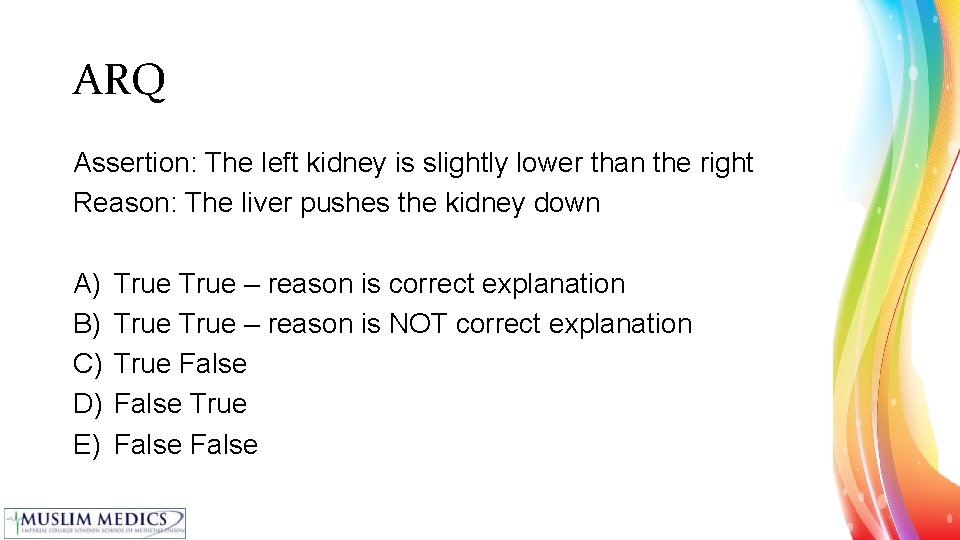 ARQ Assertion: The left kidney is slightly lower than the right Reason: The liver