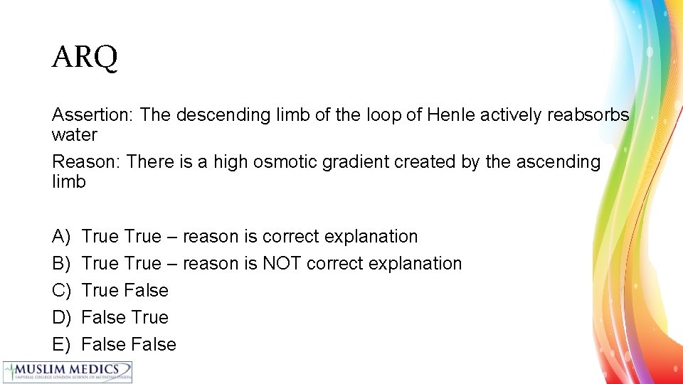 ARQ Assertion: The descending limb of the loop of Henle actively reabsorbs water Reason: