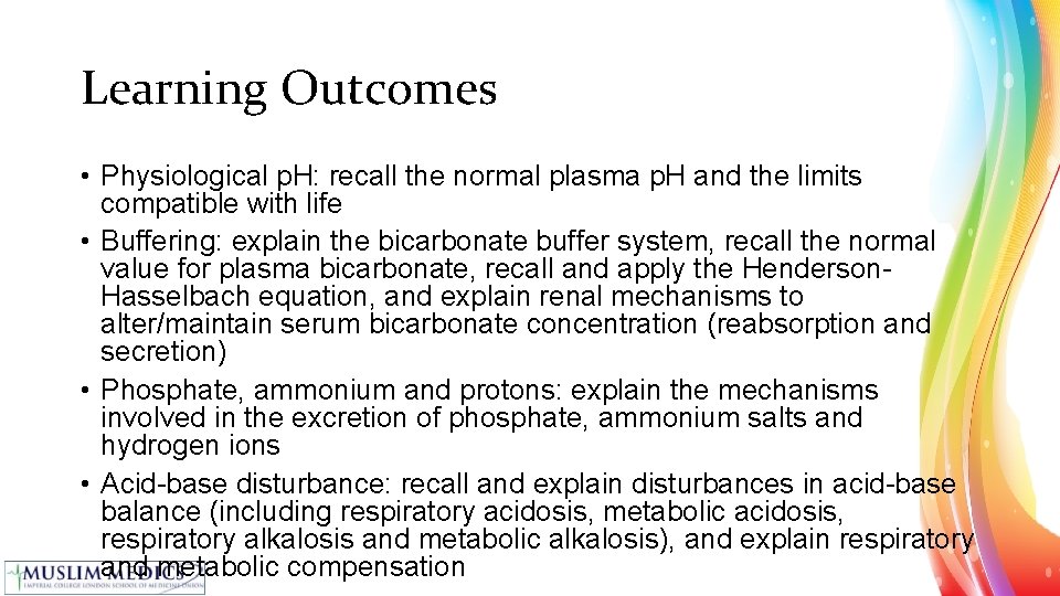 Learning Outcomes • Physiological p. H: recall the normal plasma p. H and the