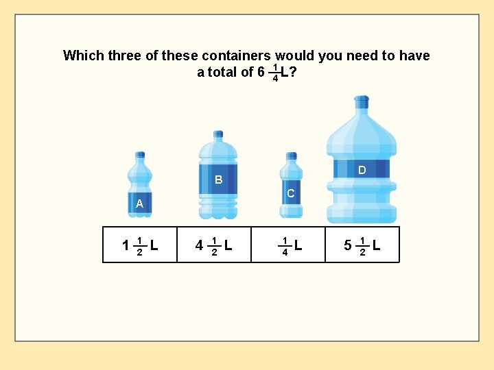 Which three of these containers would you need to have a total of 6
