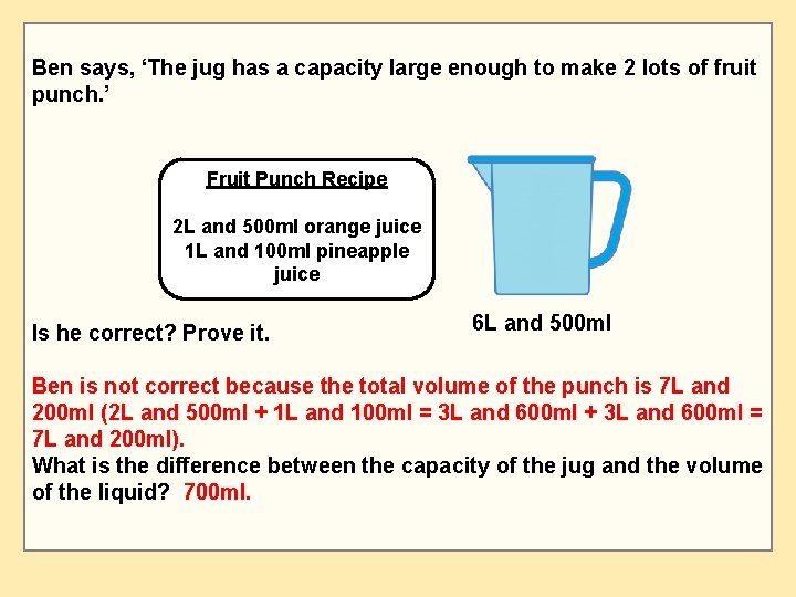 Ben says, ‘The jug has a capacity large enough to make 2 lots of