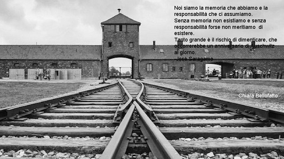 Noi siamo la memoria che abbiamo e la responsabilità che ci assumiamo. Senza memoria