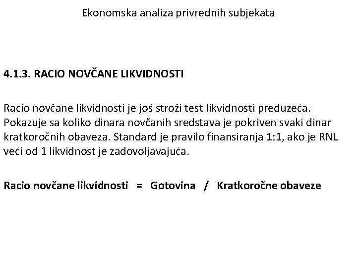 Ekonomska analiza privrednih subjekata 4. 1. 3. RACIO NOVČANE LIKVIDNOSTI Racio novčane likvidnosti je