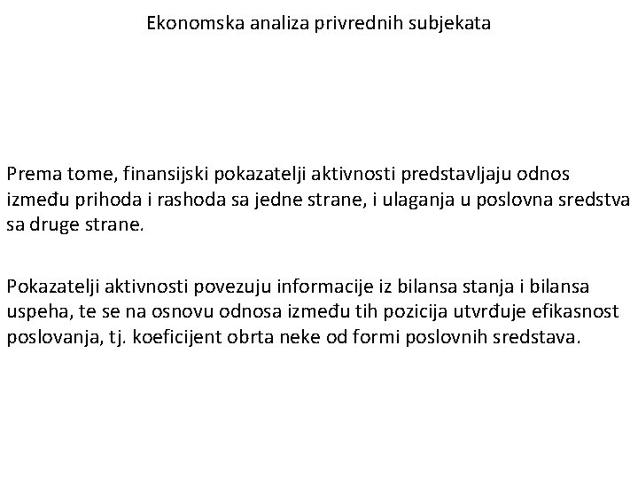 Ekonomska analiza privrednih subjekata Prema tome, finansijski pokazatelji aktivnosti predstavljaju odnos između prihoda i