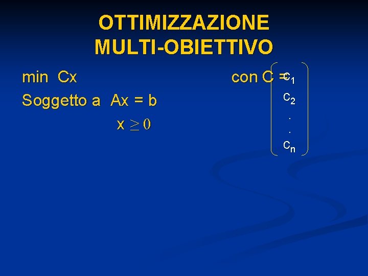 OTTIMIZZAZIONE MULTI-OBIETTIVO min Cx Soggetto a Ax = b x≥ 0 con C =c