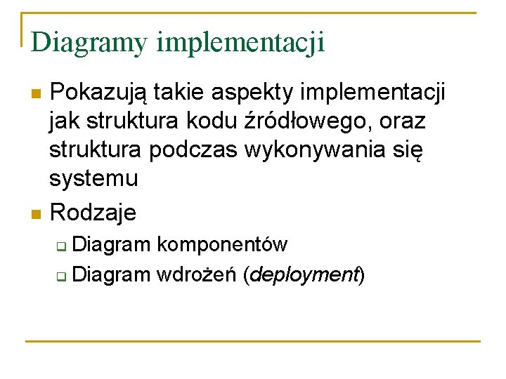 Diagramy implementacji Pokazują takie aspekty implementacji jak struktura kodu źródłowego, oraz struktura podczas wykonywania