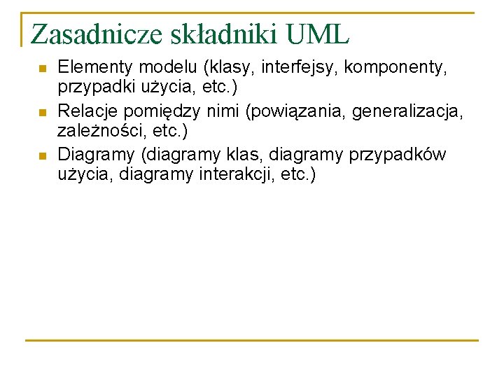 Zasadnicze składniki UML n n n Elementy modelu (klasy, interfejsy, komponenty, przypadki użycia, etc.