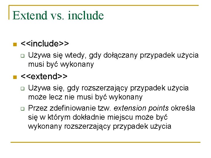 Extend vs. include n <<include>> q n Używa się wtedy, gdy dołączany przypadek użycia