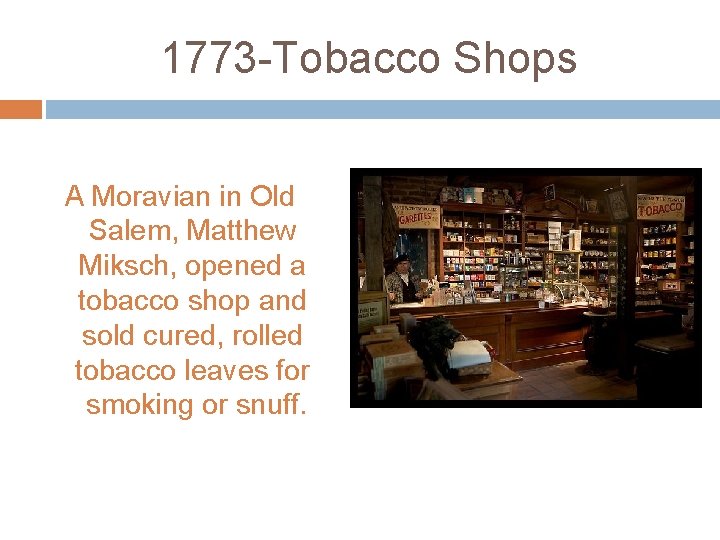 1773 -Tobacco Shops A Moravian in Old Salem, Matthew Miksch, opened a tobacco shop