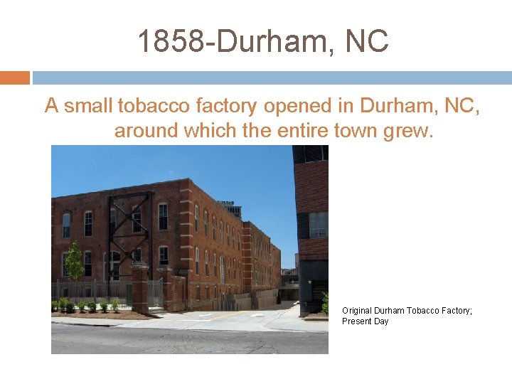 1858 -Durham, NC A small tobacco factory opened in Durham, NC, around which the