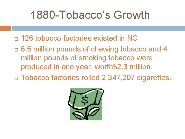 1880 -Tobacco’s Growth 126 tobacco factories existed in NC 6. 5 million pounds of