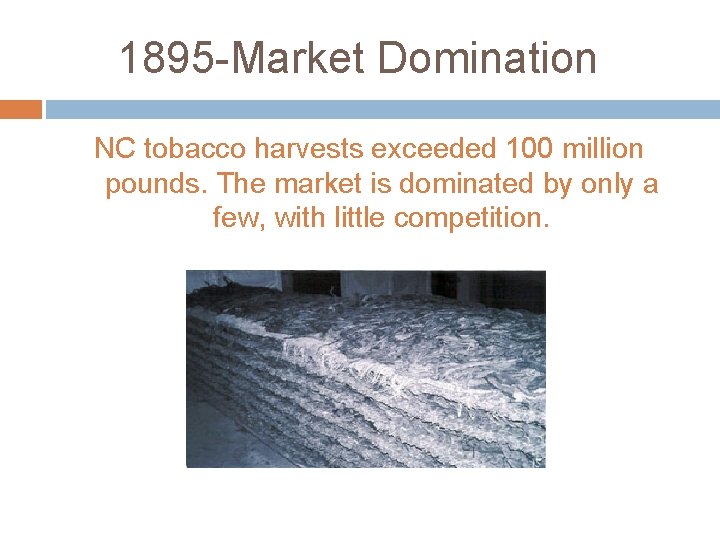 1895 -Market Domination NC tobacco harvests exceeded 100 million pounds. The market is dominated