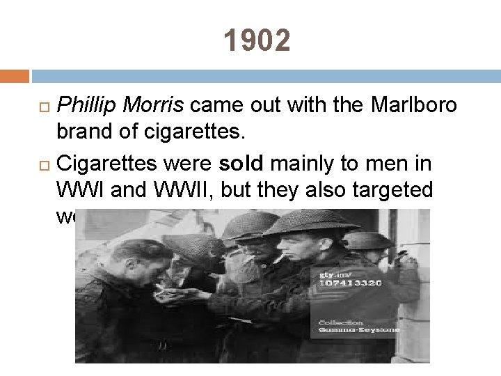 1902 Phillip Morris came out with the Marlboro brand of cigarettes. Cigarettes were sold