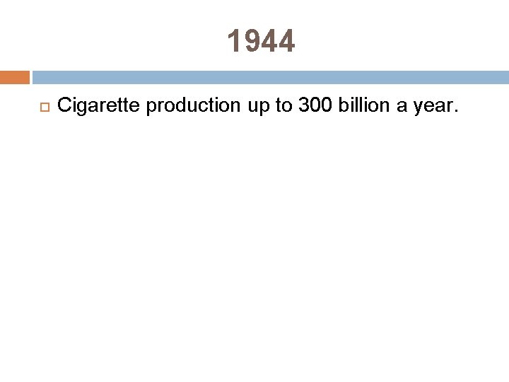1944 Cigarette production up to 300 billion a year. 