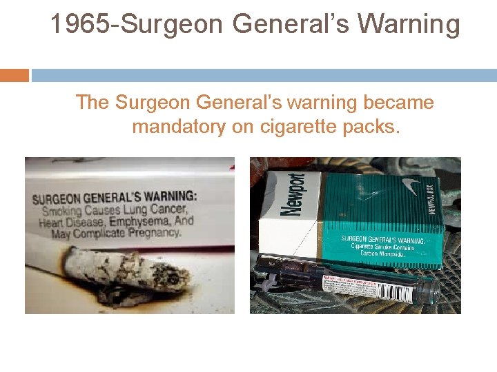 1965 -Surgeon General’s Warning The Surgeon General’s warning became mandatory on cigarette packs. 