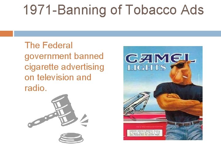 1971 -Banning of Tobacco Ads The Federal government banned cigarette advertising on television and