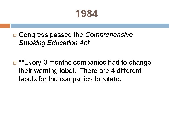 1984 Congress passed the Comprehensive Smoking Education Act **Every 3 months companies had to