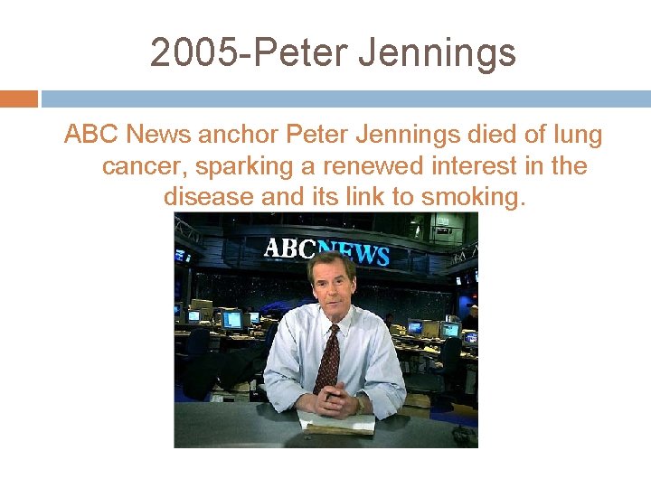 2005 -Peter Jennings ABC News anchor Peter Jennings died of lung cancer, sparking a