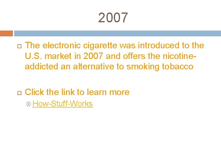 2007 The electronic cigarette was introduced to the U. S. market in 2007 and