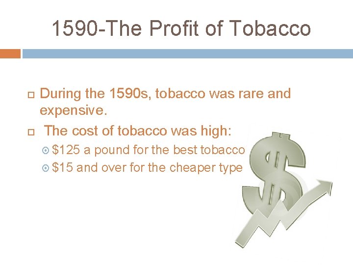 1590 -The Profit of Tobacco During the 1590 s, tobacco was rare and expensive.
