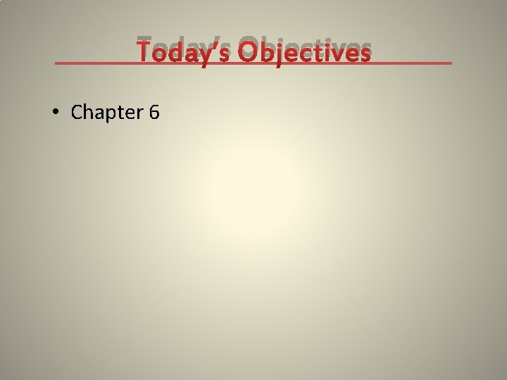 Today’s Objectives • Chapter 6 
