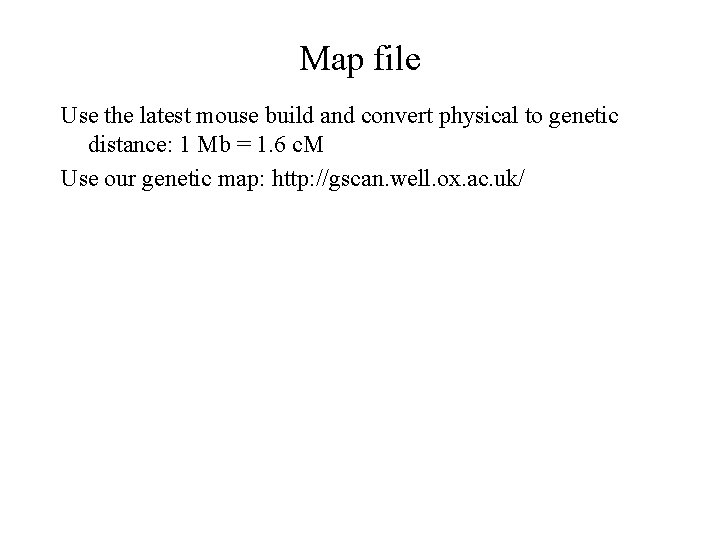 Map file Use the latest mouse build and convert physical to genetic distance: 1