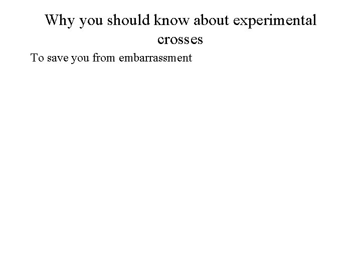 Why you should know about experimental crosses To save you from embarrassment 