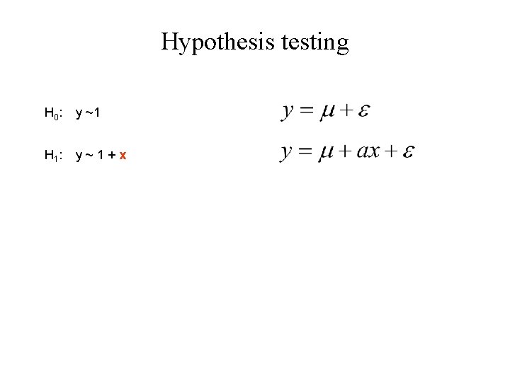 Hypothesis testing H 0 : y ~1 H 1 : y~1+x 