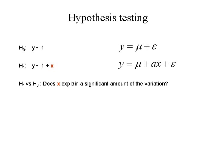 Hypothesis testing H 0 : y~1 H 1 : y~1+x H 1 vs H