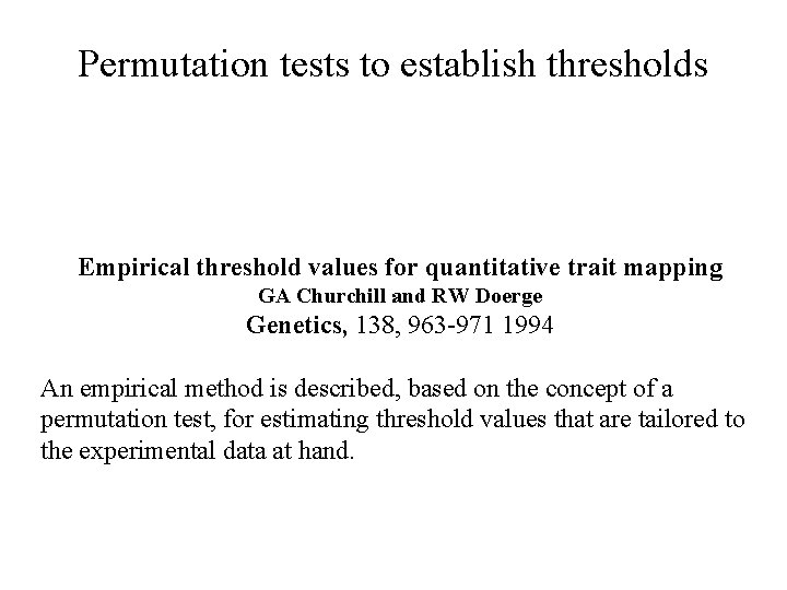 Permutation tests to establish thresholds Empirical threshold values for quantitative trait mapping GA Churchill