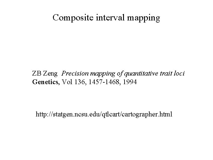 Composite interval mapping ZB Zeng Precision mapping of quantitative trait loci Genetics, Vol 136,