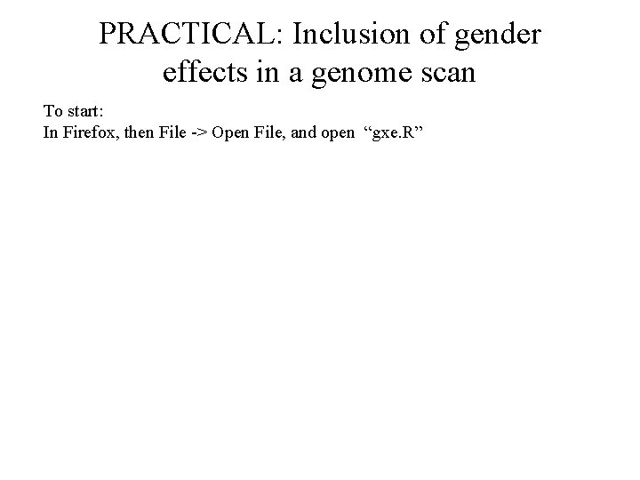 PRACTICAL: Inclusion of gender effects in a genome scan To start: In Firefox, then